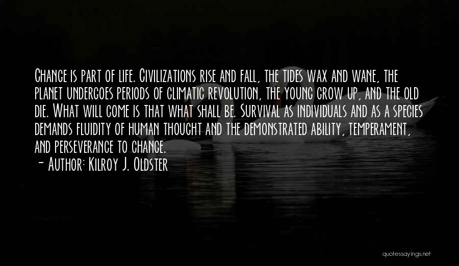 Kilroy J. Oldster Quotes: Change Is Part Of Life. Civilizations Rise And Fall, The Tides Wax And Wane, The Planet Undergoes Periods Of Climatic