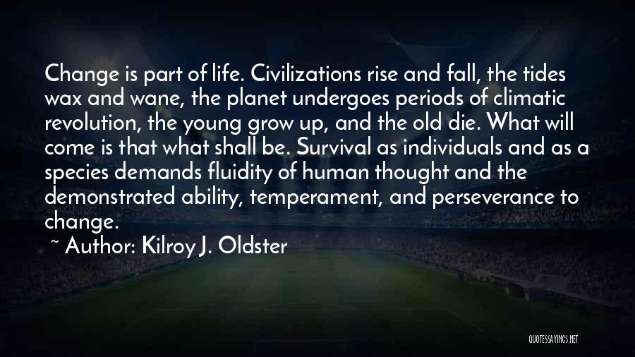 Kilroy J. Oldster Quotes: Change Is Part Of Life. Civilizations Rise And Fall, The Tides Wax And Wane, The Planet Undergoes Periods Of Climatic