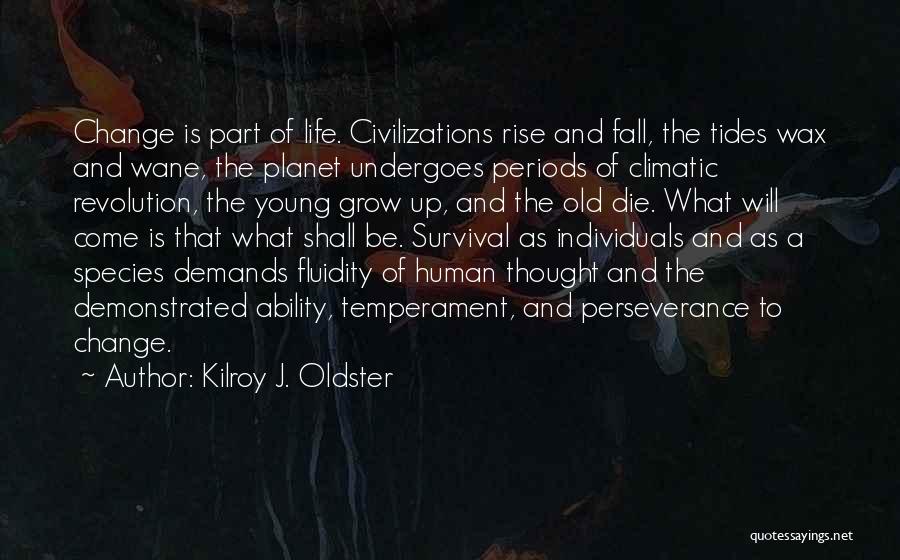 Kilroy J. Oldster Quotes: Change Is Part Of Life. Civilizations Rise And Fall, The Tides Wax And Wane, The Planet Undergoes Periods Of Climatic