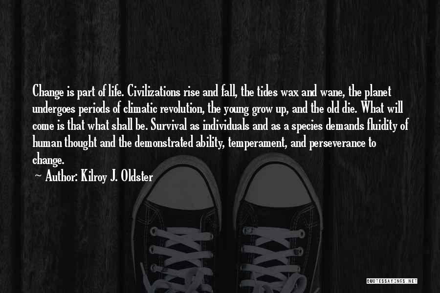 Kilroy J. Oldster Quotes: Change Is Part Of Life. Civilizations Rise And Fall, The Tides Wax And Wane, The Planet Undergoes Periods Of Climatic