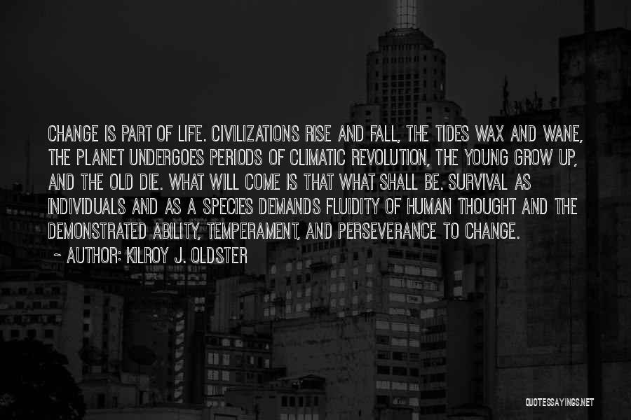 Kilroy J. Oldster Quotes: Change Is Part Of Life. Civilizations Rise And Fall, The Tides Wax And Wane, The Planet Undergoes Periods Of Climatic