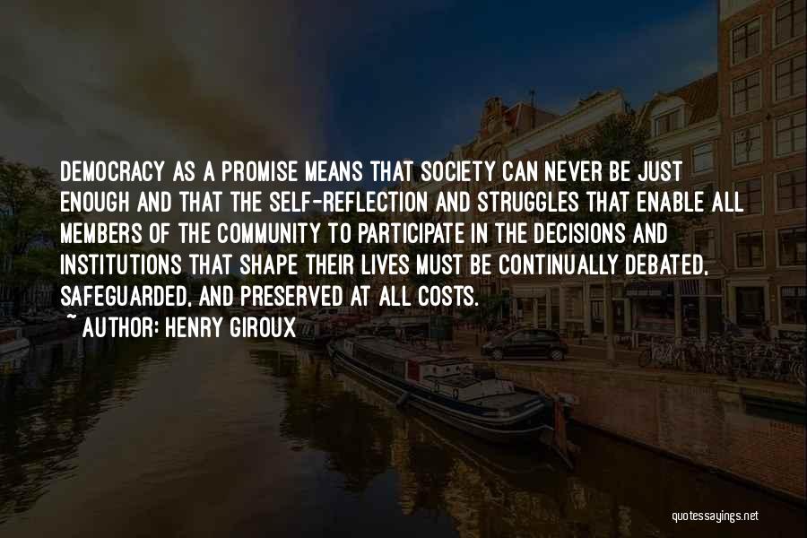 Henry Giroux Quotes: Democracy As A Promise Means That Society Can Never Be Just Enough And That The Self-reflection And Struggles That Enable