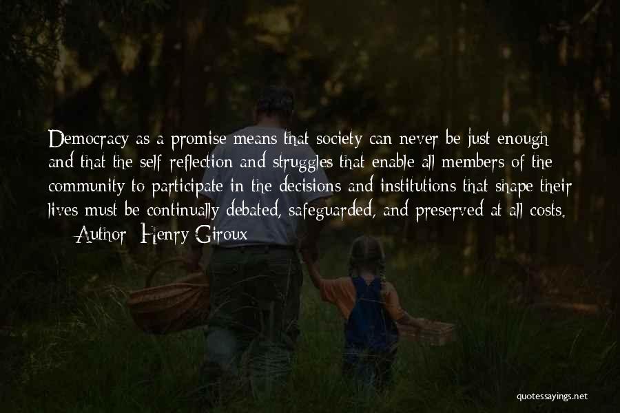 Henry Giroux Quotes: Democracy As A Promise Means That Society Can Never Be Just Enough And That The Self-reflection And Struggles That Enable