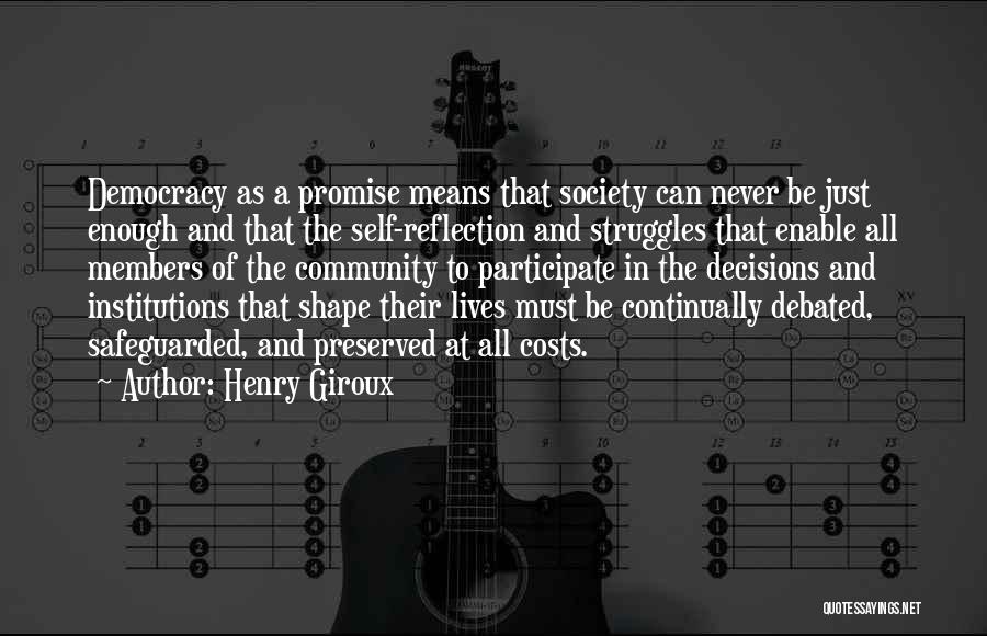 Henry Giroux Quotes: Democracy As A Promise Means That Society Can Never Be Just Enough And That The Self-reflection And Struggles That Enable