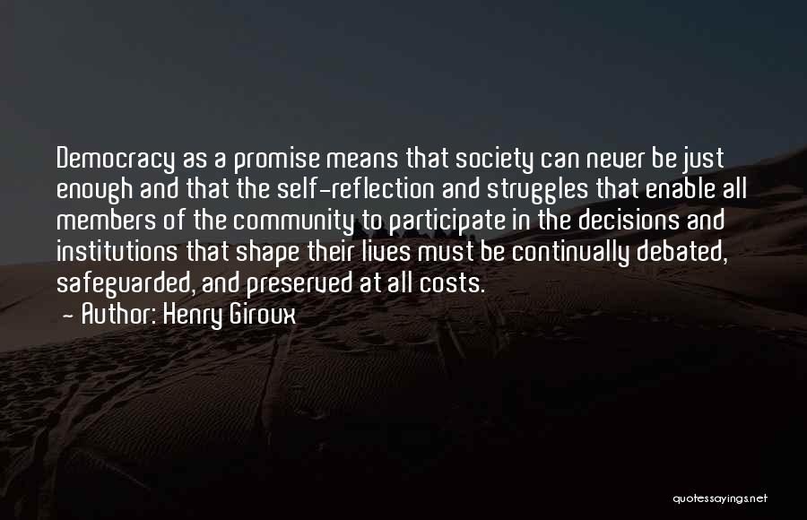 Henry Giroux Quotes: Democracy As A Promise Means That Society Can Never Be Just Enough And That The Self-reflection And Struggles That Enable