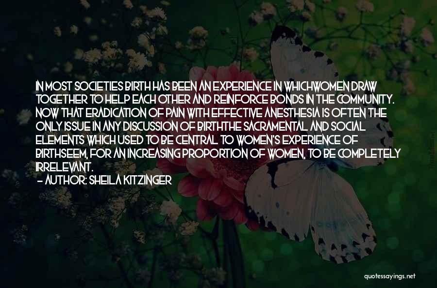 Sheila Kitzinger Quotes: In Most Societies Birth Has Been An Experience In Whichwomen Draw Together To Help Each Other And Reinforce Bonds In