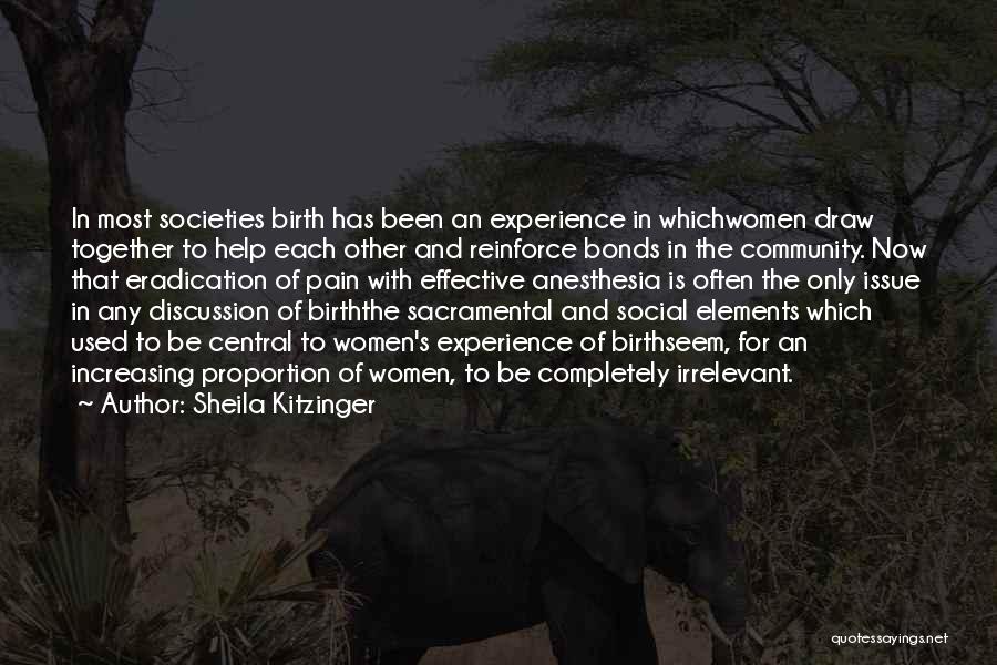Sheila Kitzinger Quotes: In Most Societies Birth Has Been An Experience In Whichwomen Draw Together To Help Each Other And Reinforce Bonds In