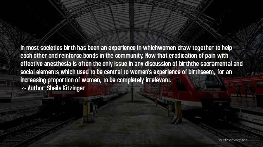 Sheila Kitzinger Quotes: In Most Societies Birth Has Been An Experience In Whichwomen Draw Together To Help Each Other And Reinforce Bonds In