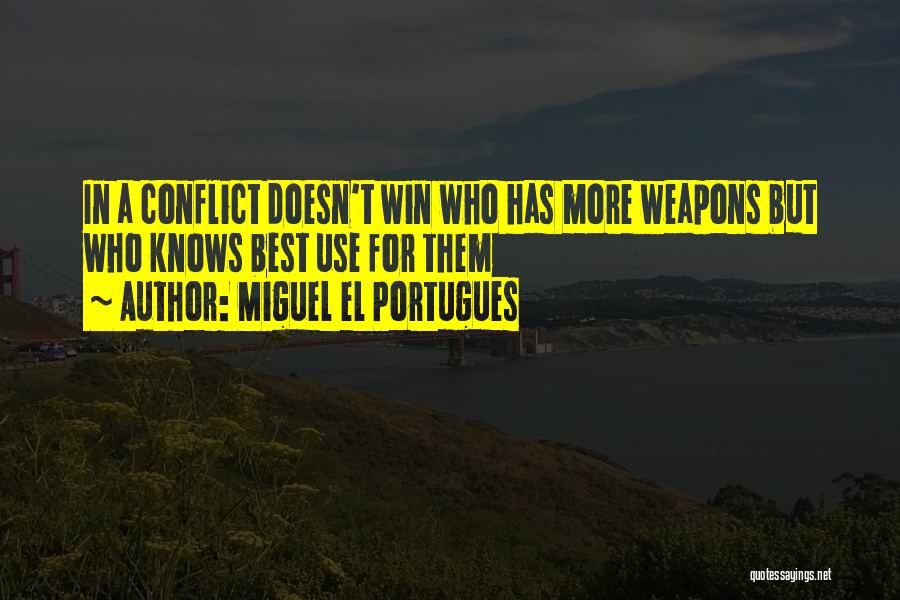 Miguel El Portugues Quotes: In A Conflict Doesn't Win Who Has More Weapons But Who Knows Best Use For Them