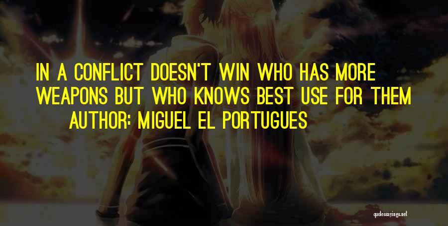 Miguel El Portugues Quotes: In A Conflict Doesn't Win Who Has More Weapons But Who Knows Best Use For Them