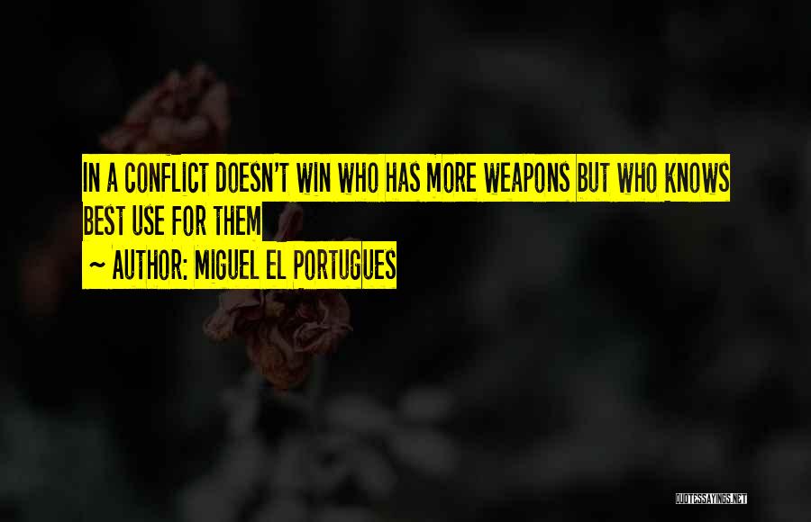 Miguel El Portugues Quotes: In A Conflict Doesn't Win Who Has More Weapons But Who Knows Best Use For Them