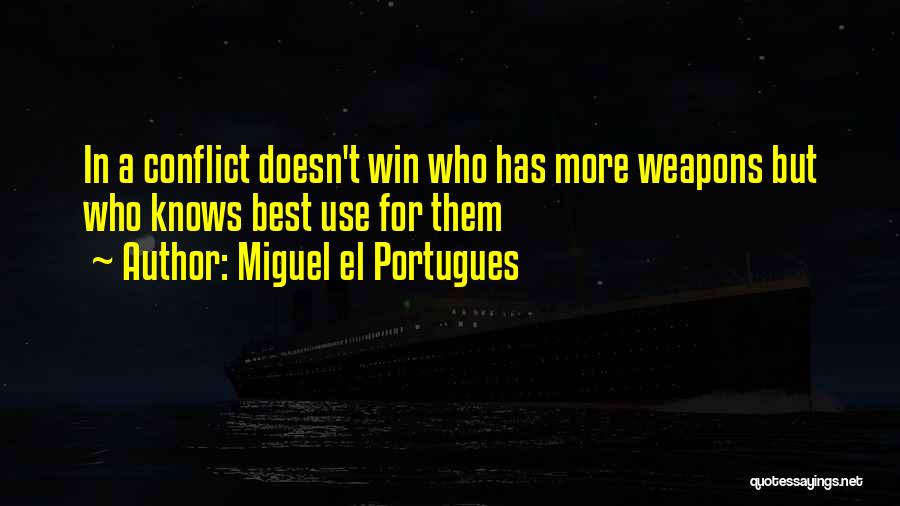 Miguel El Portugues Quotes: In A Conflict Doesn't Win Who Has More Weapons But Who Knows Best Use For Them