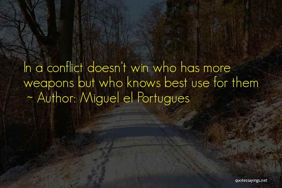 Miguel El Portugues Quotes: In A Conflict Doesn't Win Who Has More Weapons But Who Knows Best Use For Them