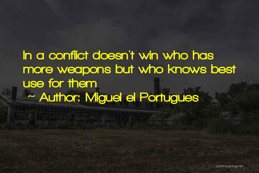 Miguel El Portugues Quotes: In A Conflict Doesn't Win Who Has More Weapons But Who Knows Best Use For Them