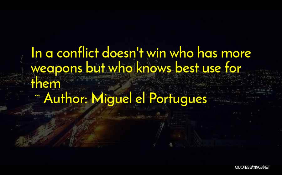 Miguel El Portugues Quotes: In A Conflict Doesn't Win Who Has More Weapons But Who Knows Best Use For Them