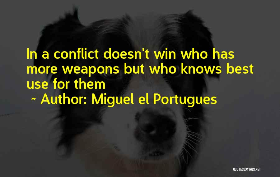 Miguel El Portugues Quotes: In A Conflict Doesn't Win Who Has More Weapons But Who Knows Best Use For Them