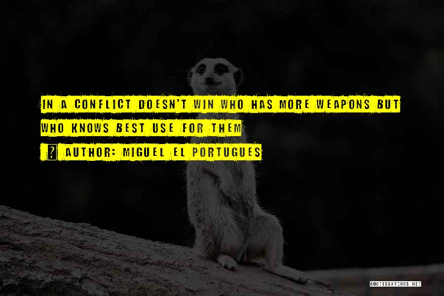 Miguel El Portugues Quotes: In A Conflict Doesn't Win Who Has More Weapons But Who Knows Best Use For Them