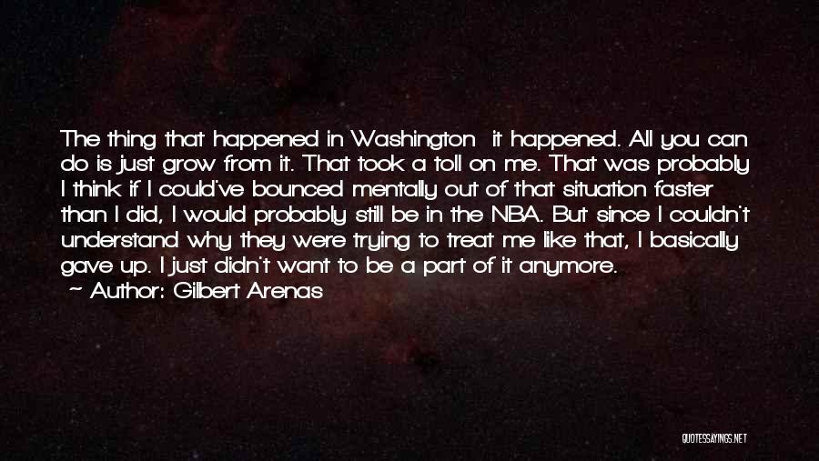 Gilbert Arenas Quotes: The Thing That Happened In Washington It Happened. All You Can Do Is Just Grow From It. That Took A