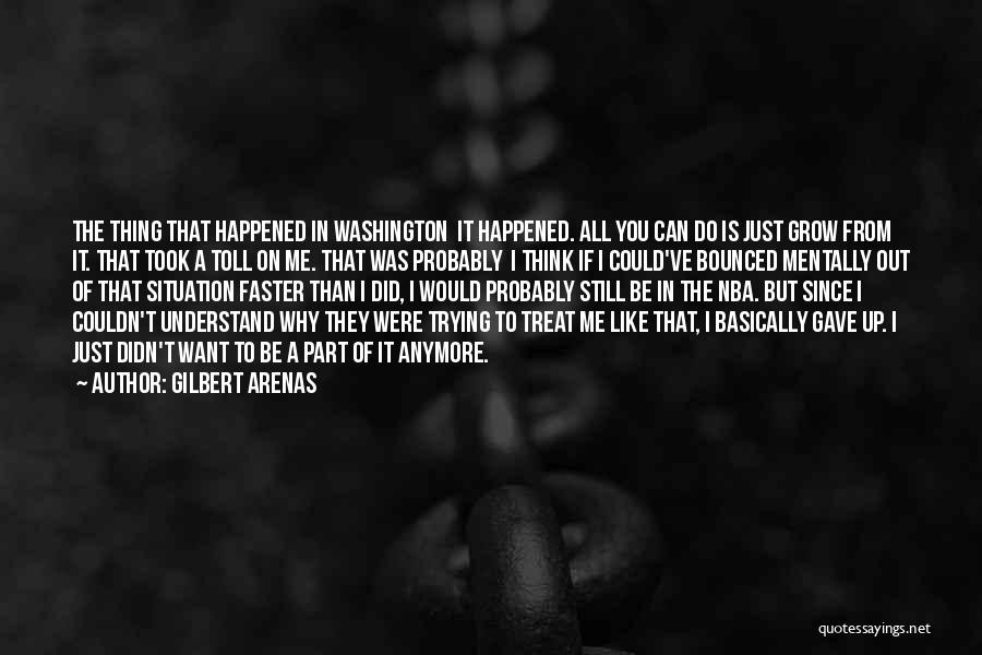 Gilbert Arenas Quotes: The Thing That Happened In Washington It Happened. All You Can Do Is Just Grow From It. That Took A