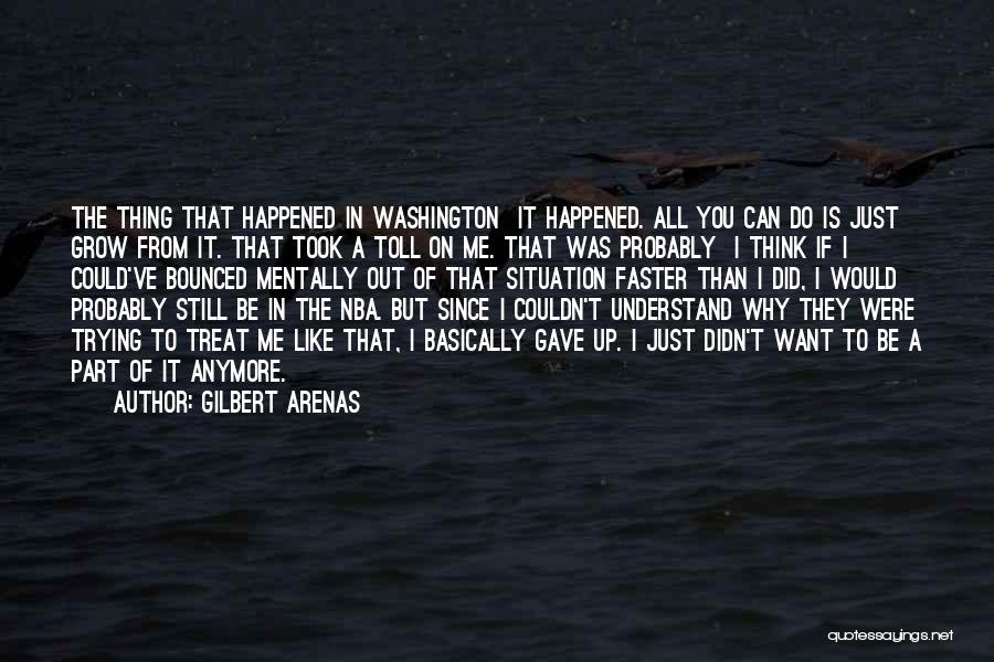 Gilbert Arenas Quotes: The Thing That Happened In Washington It Happened. All You Can Do Is Just Grow From It. That Took A