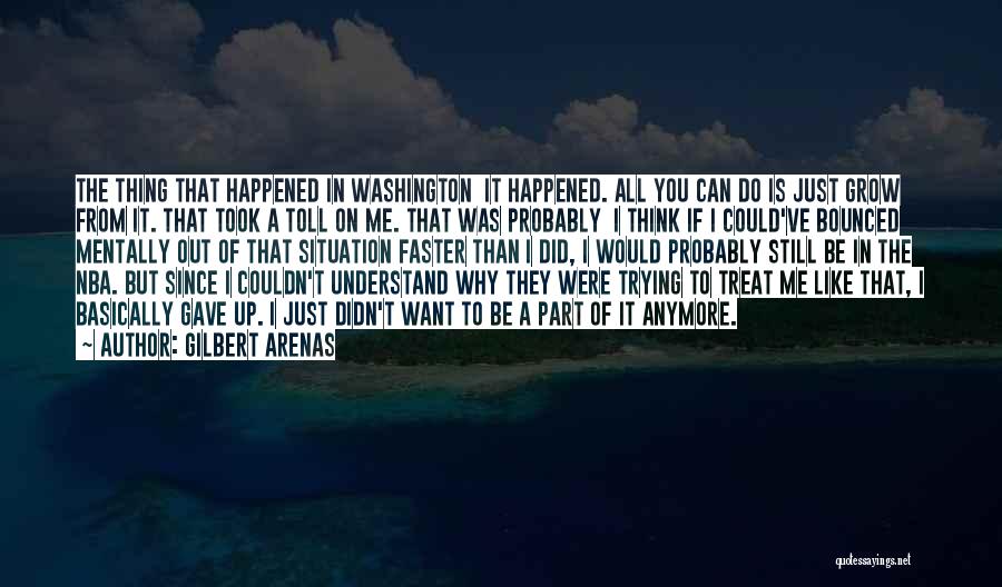 Gilbert Arenas Quotes: The Thing That Happened In Washington It Happened. All You Can Do Is Just Grow From It. That Took A