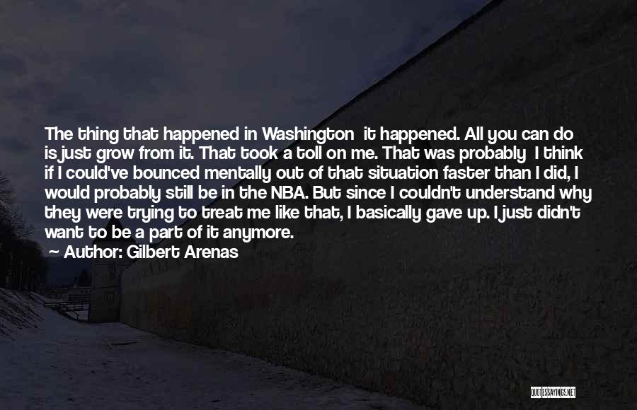 Gilbert Arenas Quotes: The Thing That Happened In Washington It Happened. All You Can Do Is Just Grow From It. That Took A