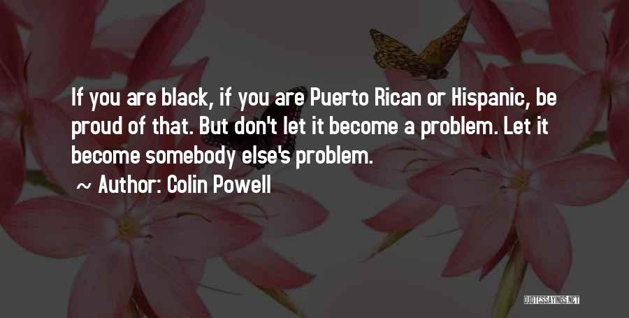 Colin Powell Quotes: If You Are Black, If You Are Puerto Rican Or Hispanic, Be Proud Of That. But Don't Let It Become