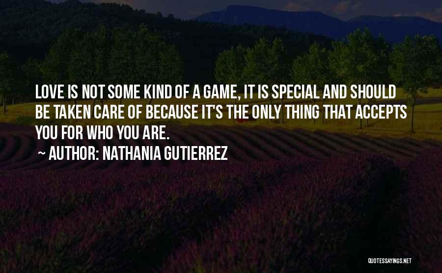 Nathania Gutierrez Quotes: Love Is Not Some Kind Of A Game, It Is Special And Should Be Taken Care Of Because It's The