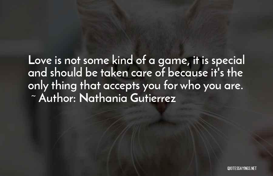 Nathania Gutierrez Quotes: Love Is Not Some Kind Of A Game, It Is Special And Should Be Taken Care Of Because It's The