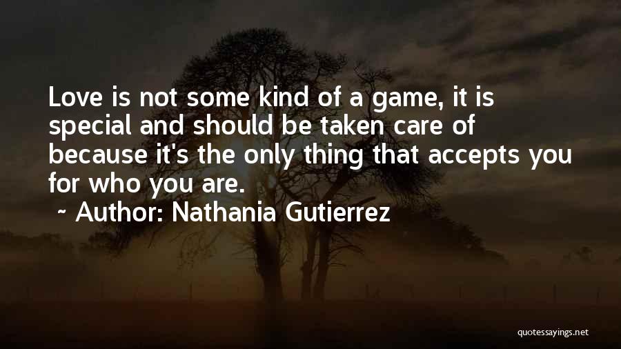 Nathania Gutierrez Quotes: Love Is Not Some Kind Of A Game, It Is Special And Should Be Taken Care Of Because It's The