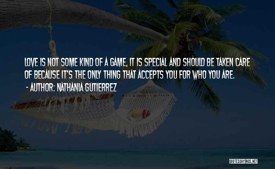 Nathania Gutierrez Quotes: Love Is Not Some Kind Of A Game, It Is Special And Should Be Taken Care Of Because It's The