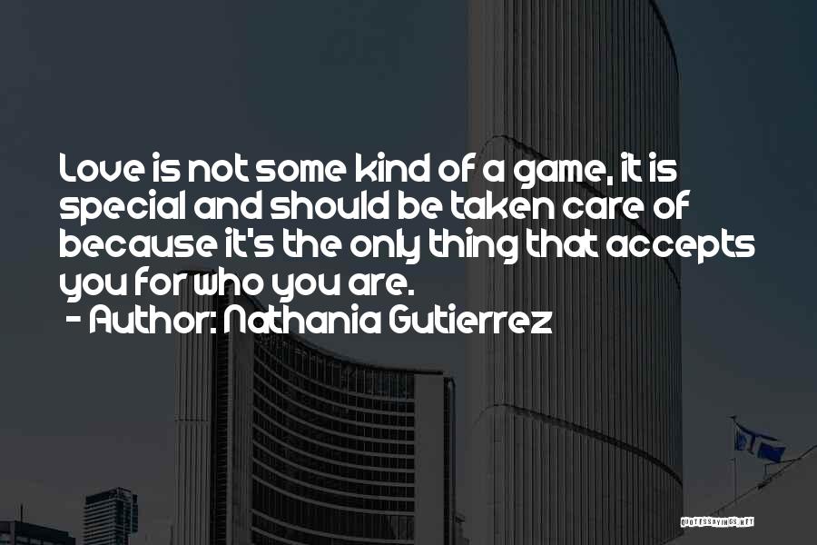 Nathania Gutierrez Quotes: Love Is Not Some Kind Of A Game, It Is Special And Should Be Taken Care Of Because It's The