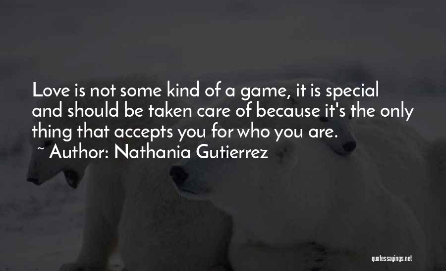 Nathania Gutierrez Quotes: Love Is Not Some Kind Of A Game, It Is Special And Should Be Taken Care Of Because It's The
