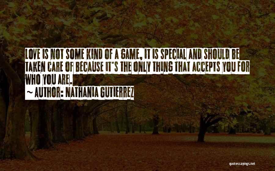 Nathania Gutierrez Quotes: Love Is Not Some Kind Of A Game, It Is Special And Should Be Taken Care Of Because It's The