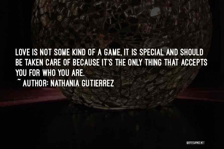 Nathania Gutierrez Quotes: Love Is Not Some Kind Of A Game, It Is Special And Should Be Taken Care Of Because It's The