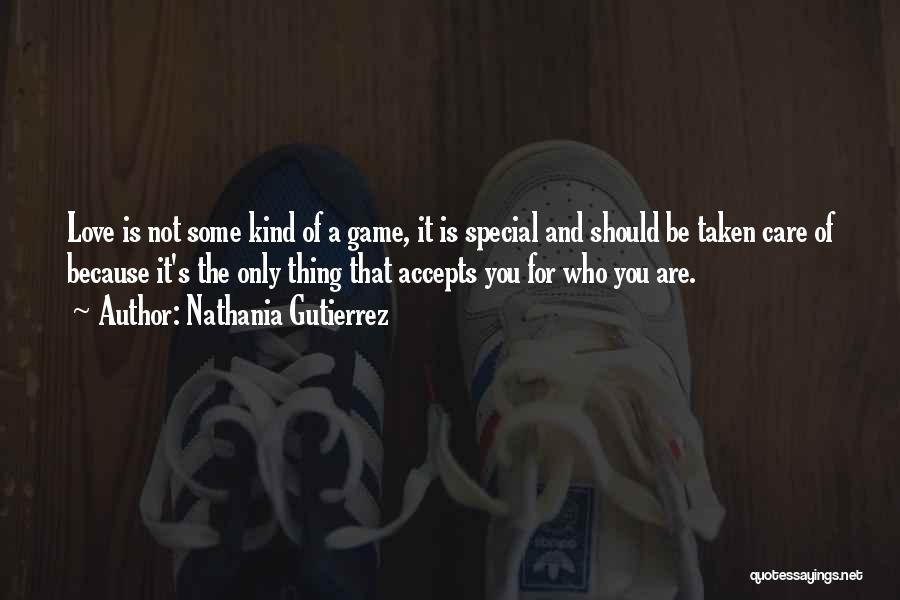 Nathania Gutierrez Quotes: Love Is Not Some Kind Of A Game, It Is Special And Should Be Taken Care Of Because It's The
