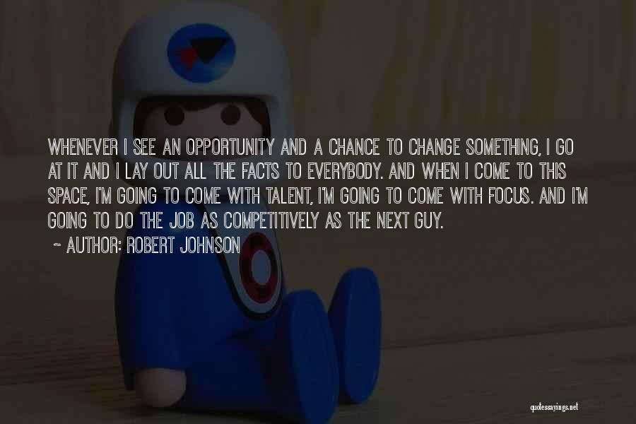 Robert Johnson Quotes: Whenever I See An Opportunity And A Chance To Change Something, I Go At It And I Lay Out All