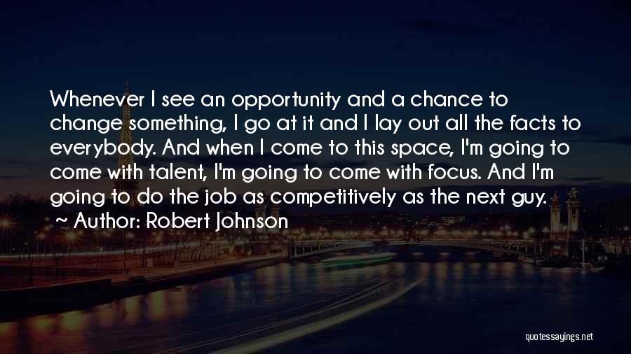 Robert Johnson Quotes: Whenever I See An Opportunity And A Chance To Change Something, I Go At It And I Lay Out All