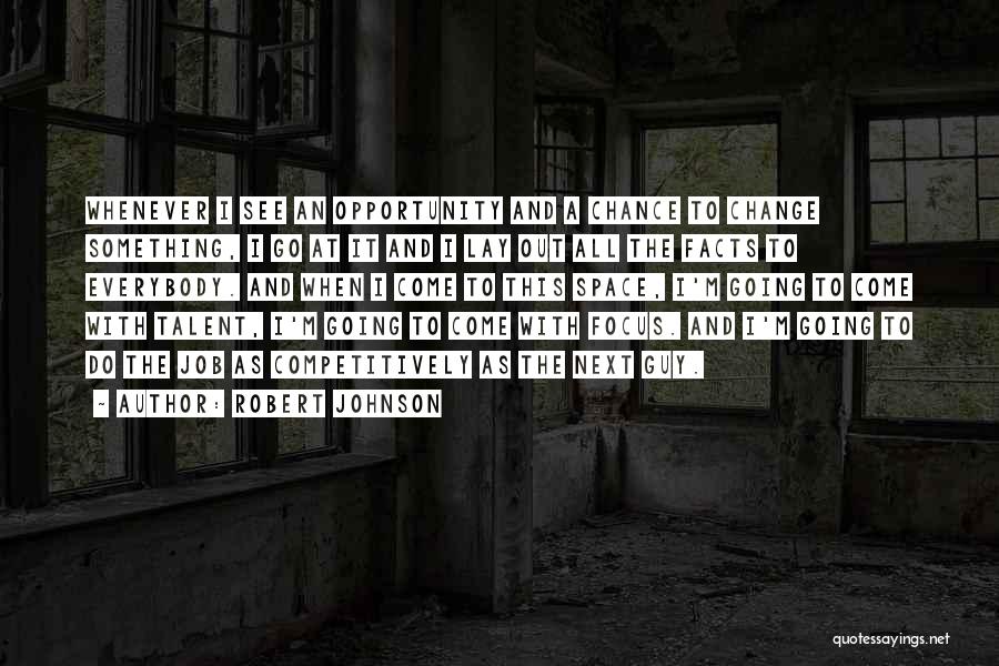 Robert Johnson Quotes: Whenever I See An Opportunity And A Chance To Change Something, I Go At It And I Lay Out All