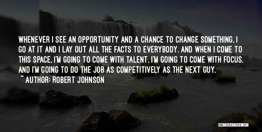 Robert Johnson Quotes: Whenever I See An Opportunity And A Chance To Change Something, I Go At It And I Lay Out All