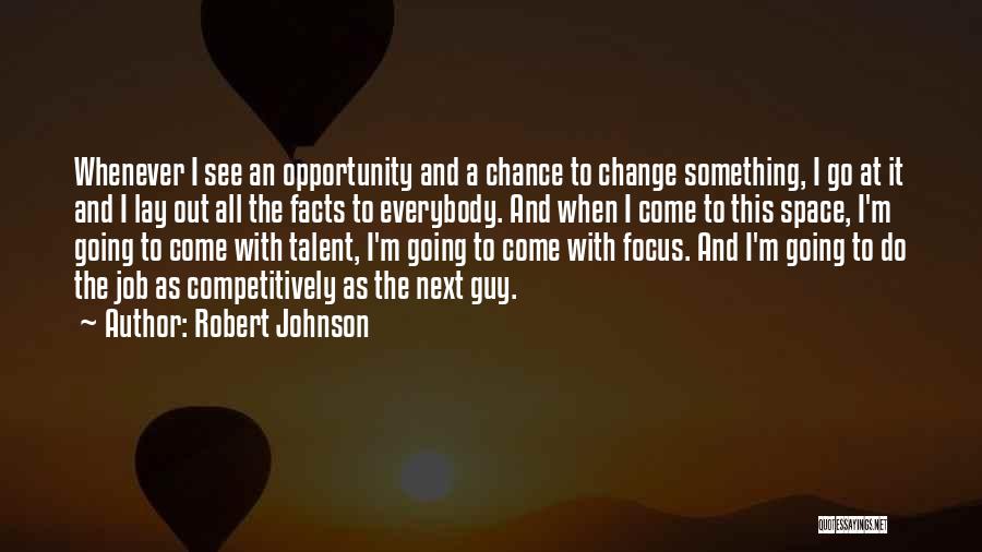 Robert Johnson Quotes: Whenever I See An Opportunity And A Chance To Change Something, I Go At It And I Lay Out All