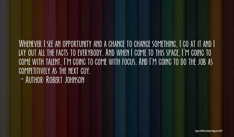 Robert Johnson Quotes: Whenever I See An Opportunity And A Chance To Change Something, I Go At It And I Lay Out All