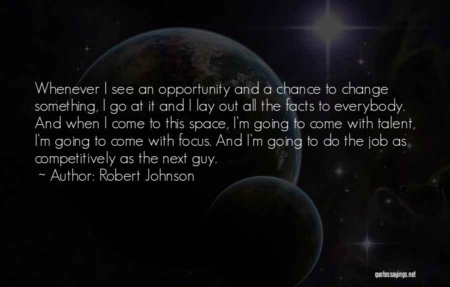 Robert Johnson Quotes: Whenever I See An Opportunity And A Chance To Change Something, I Go At It And I Lay Out All