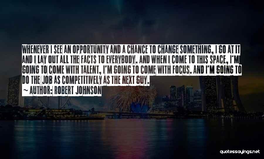 Robert Johnson Quotes: Whenever I See An Opportunity And A Chance To Change Something, I Go At It And I Lay Out All