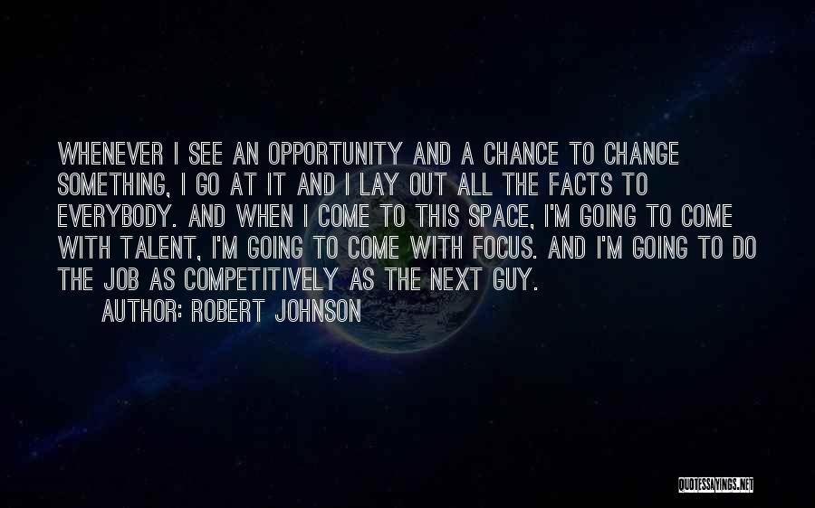 Robert Johnson Quotes: Whenever I See An Opportunity And A Chance To Change Something, I Go At It And I Lay Out All