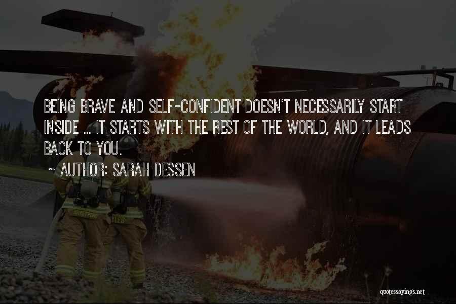 Sarah Dessen Quotes: Being Brave And Self-confident Doesn't Necessarily Start Inside ... It Starts With The Rest Of The World, And It Leads
