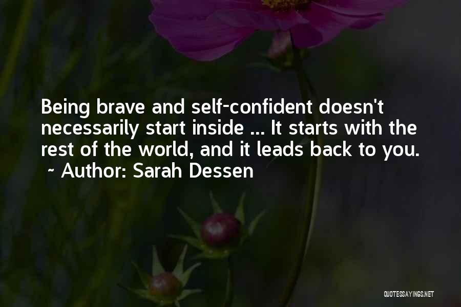 Sarah Dessen Quotes: Being Brave And Self-confident Doesn't Necessarily Start Inside ... It Starts With The Rest Of The World, And It Leads