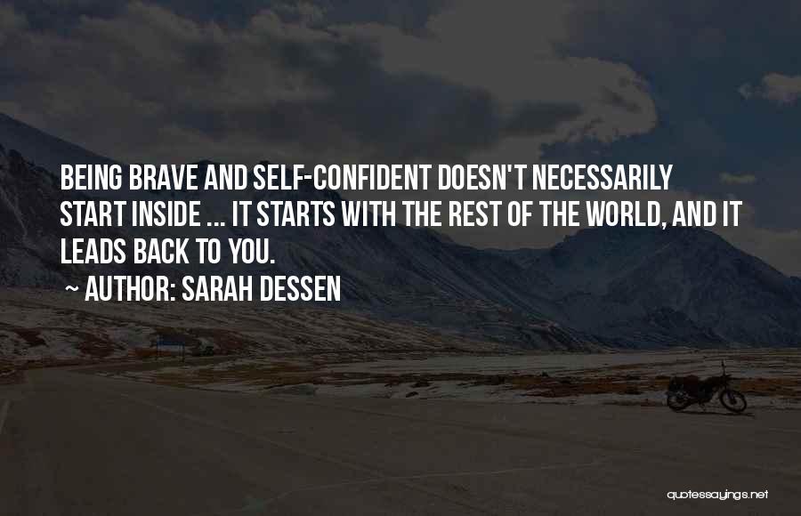 Sarah Dessen Quotes: Being Brave And Self-confident Doesn't Necessarily Start Inside ... It Starts With The Rest Of The World, And It Leads