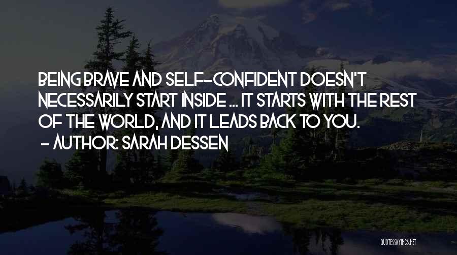 Sarah Dessen Quotes: Being Brave And Self-confident Doesn't Necessarily Start Inside ... It Starts With The Rest Of The World, And It Leads