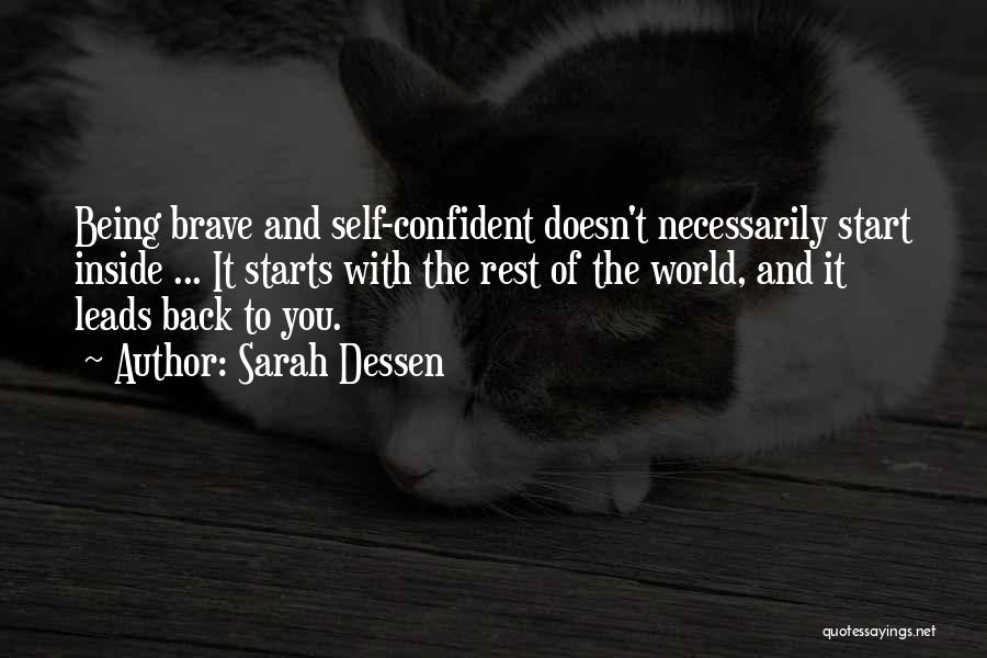 Sarah Dessen Quotes: Being Brave And Self-confident Doesn't Necessarily Start Inside ... It Starts With The Rest Of The World, And It Leads